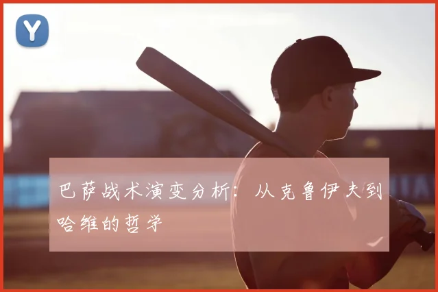 巴萨战术演变分析：从克鲁伊夫到哈维的哲学