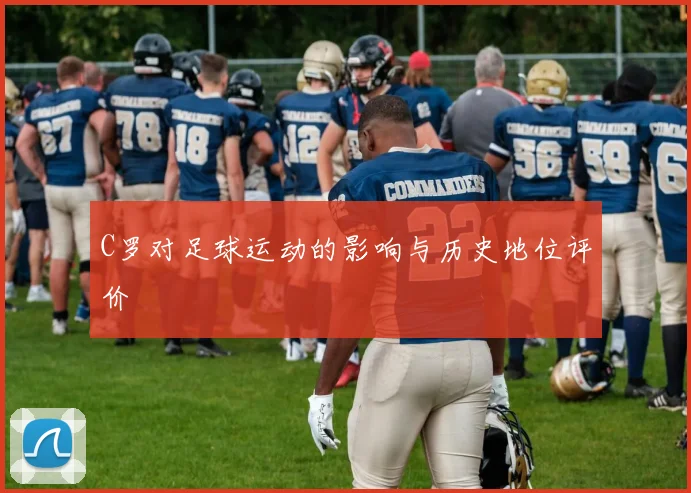 C罗对足球运动的影响与历史地位评价