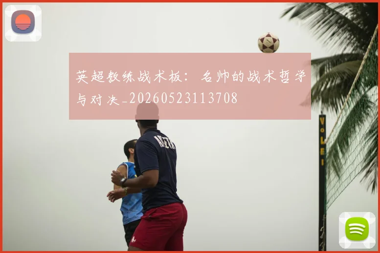 英超教练战术板：名帅的战术哲学与对决_20260523113708