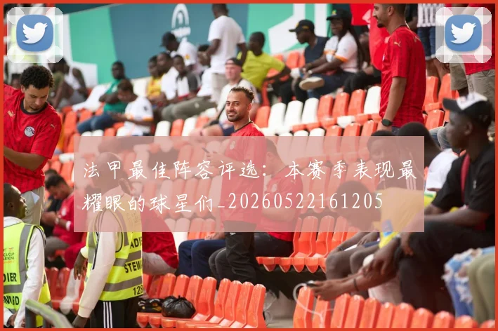 法甲最佳阵容评选：本赛季表现最耀眼的球星们_20260522161205