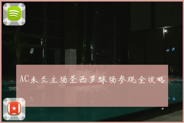 AC米兰主场圣西罗球场参观全攻略