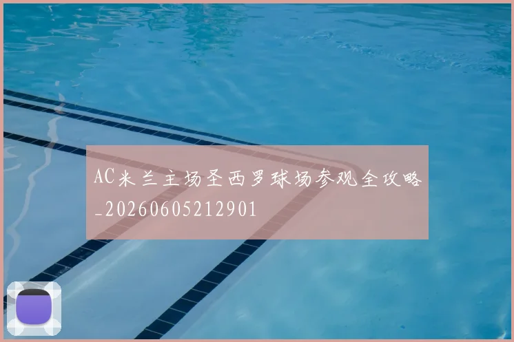 AC米兰主场圣西罗球场参观全攻略_20260605212901