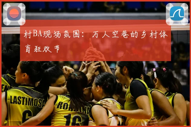村BA现场氛围：万人空巷的乡村体育狂欢节