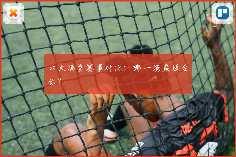 六大满贯赛事对比：哪一场最适合你？