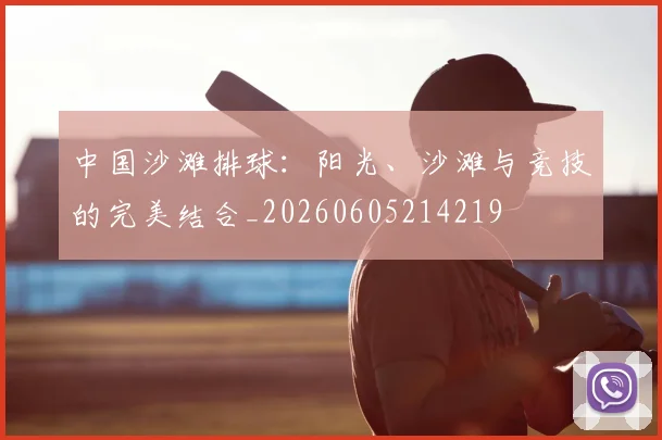 中国沙滩排球：阳光、沙滩与竞技的完美结合_20260605214219